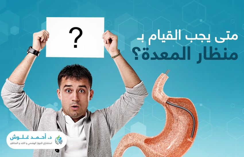 متى يجب القيام بإجراء منظار المعدة؟